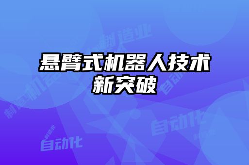 懸臂式機器人技術新突破